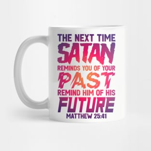 The Next Time Satan Reminds You Of Your Past Remind Him Of His Future Mug